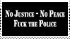 no justice = no peace. fuck the police