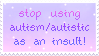 stop using autistic/autism as an insult!